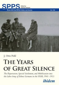 The Years of Great Silence: The Deportation, Special Settlement, and Mobilization into the Labor Army of Ethnic Germans in the USSR, 1941-1955