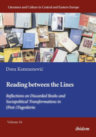 Title: Reading Between the Lines: Reflections on Discarded Books and Sociopolitical Transformations in (Post-)Yugoslavia, Author: Dora Komnenovic