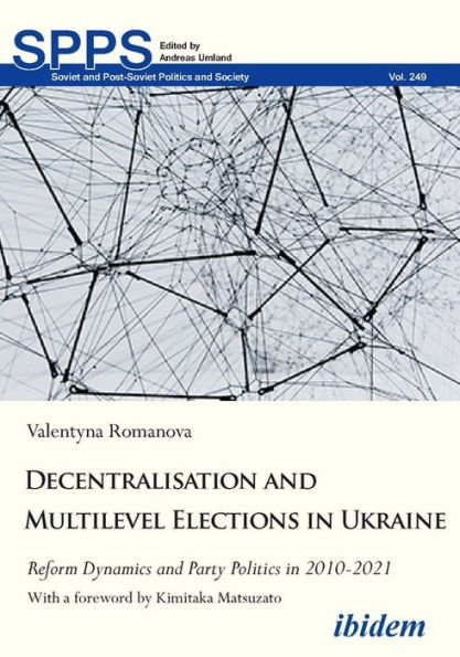 Decentralization and Multilevel Elections Ukraine: Reform Dynamics Party Politics 2010-2021