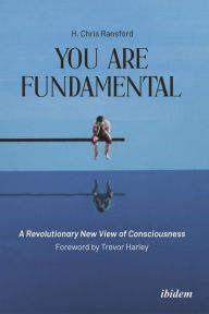 Title: You Are Fundamental: A Revolutionary New View of Consciousness, Author: Chris H Ransford