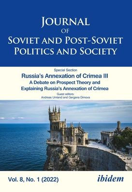 Journal of Soviet and Post-Soviet Politics and Society: Russia's Annexation of Crimea III A Debate on Prospect Theory and Explaining Russia's Annexation of Crimea Vol. 8, No. 1 (2022)