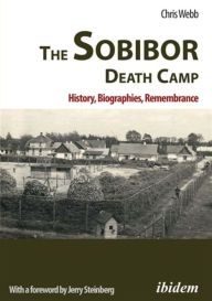 Title: The Sobibor Death Camp: History, Biographies, Remembrance, Author: Chris Webb