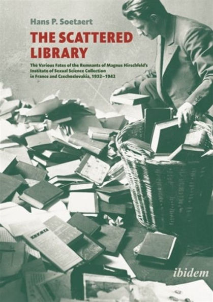 The Scattered Library: The Various Fates of the Remnants of Magnus Hirschfeld's Institute of Sexual Science Collection in France and Czechoslovakia, 1932-1942