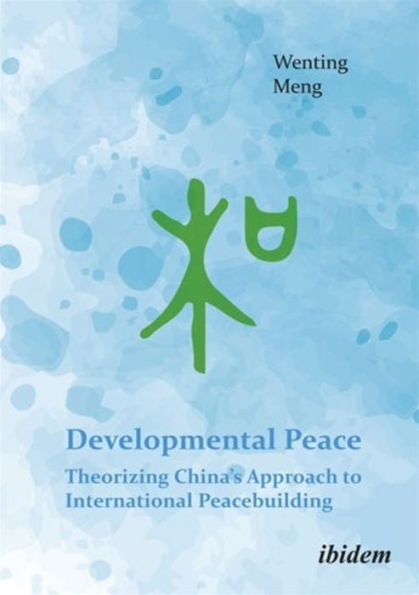 Developmental Peace: Theorizing China's Approach to International Peacebuilding