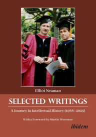 Title: Selected Writings: A Journey in Intellectual History (1988-2025), Author: Elliot Yale Neaman