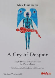 Title: A Cry of Despair: Danylo Movchan's Watercolors on the War in Ukraine, Author: Max Hartmann