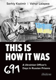 Free ebooks to download and read This Is How It Was: A Ukrainian Officer's 691 Days In Russian Prisons (English Edition) 9783838220772