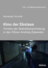 Title: Kino der Ekstase: Formen der Selbstüberschreitung in den Filmen Andrzej Zulawskis, Author: Alexander Schmidt