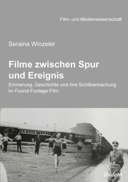 Filme zwischen Spur und Ereignis: Erinnerung, Geschichte und ihre Sichtbarmachung im Found-Footage-Film