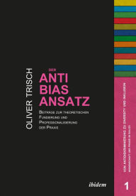 Title: Der Anti-Bias-Ansatz. Beiträge zur theoretischen Fundierung und Professionalisierung der Praxis, Author: Oliver Trisch