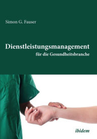 Title: Dienstleistungsmanagement für die Gesundheitsbranche, Author: Simon G Fauser