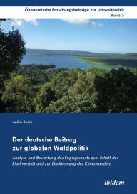 Title: Der deutsche Beitrag zur globalen Waldpolitik: Analyse und Bewertung des Engagements zum Erhalt der Biodiversität und zur Eindämmung des Klimawandels, Author: Anika Busch