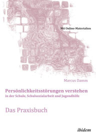 Title: Persönlichkeitsstörungen verstehen in der Schule, Schulsozialarbeit und Jugendhilfe. Das Praxisbuch: Mit Online-Materialien, Author: Marcus Damm