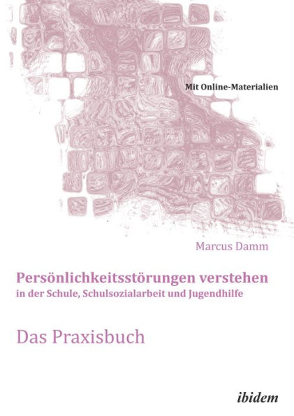 Persönlichkeitsstörungen verstehen in der Schule, Schulsozialarbeit und Jugendhilfe. Das Praxisbuch: Mit Online-Materialien