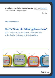 Title: Die TV-Serie als Bildungsfernsehen?: Eine Untersuchung der Selbst- und Weltbilder in der Quality-Primetime-Serie Mad Men, Author: Ariane Kleibrink