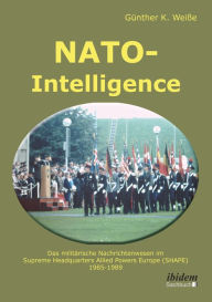 Title: NATO-Intelligence: Das militärische Nachrichtenwesen im Supreme Headquarters Allied Powers Europe (SHAPE) 1985 - 1989, Author: Günter Weiße