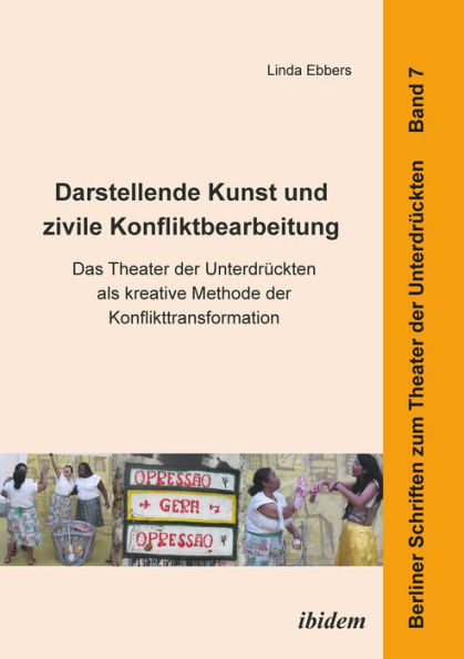 Darstellende Kunst und zivile Konfliktbearbeitung: Das Theater der Unterdrückten als kreative Methode der Konflikttransformation