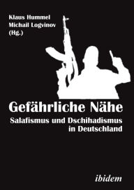 Title: Gefährliche Nähe [German-language Edition]: Salafismus und Dschihadismus in Deutschland, Author: Michail Logvinov