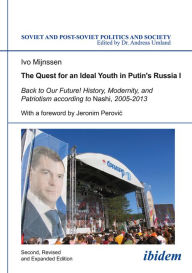 Title: The Quest for an Ideal Youth in Putin's Russia I: Back to Our Future! History, Modernity, and Patriotism according to Nashi, 2005-2013, Author: Ivo Mijnssen
