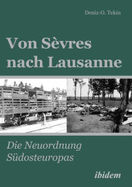 Title: Von Sèvres nach Lausanne: Die Neuordnung Südosteuropas, Author: Deniz-Osman Tekin