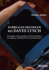 Title: Surreales Erzählen bei David Lynch: Narratologie, Narratographie und Intermedialität in Lost Highway, Mulholland Drive und Inland Empire, Author: Monta Alaine