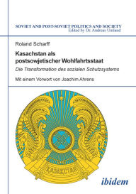 Title: Kasachstan als postsowjetischer Wohlfahrtsstaat: Die Transformation des sozialen Schutzsystems, Author: Roland Scharff