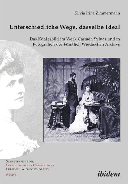 Unterschiedliche Wege, dasselbe Ideal: Das Königsbild im Werk Carmen Sylvas und in Fotografien des Fürstlich Wiedischen Archivs