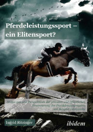 Title: Pferdeleistungssport - ein Elitensport?: Status quo und Perspektiven der privaten und öffentlichen Finanzierung des Pferdeleistungssports am Beispiel Österreichs, Author: Ingrid Ritzinger