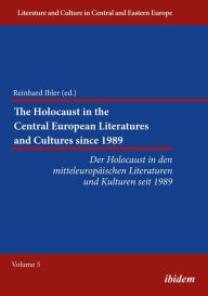 Title: The Holocaust in the Central European Literatures and Cultures since 1989: Der Holocaust in den mitteleuropäischen Literaturen und Kulturen seit 1989, Author: Reinhard Ibler