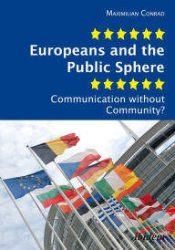 Title: Europeans and the Public Sphere: Communication without Community?, Author: Maximilian Conrad