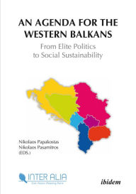 Title: An Agenda for the Western Balkans: From Elite Politics to Social Sustainability, Author: Nikolaos Papakostas