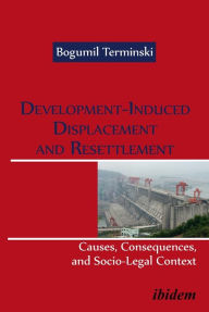 Title: Development-Induced Displacement and Resettlement: Causes, Consequences, and Socio-Legal Context, Author: Bogumil Terminski