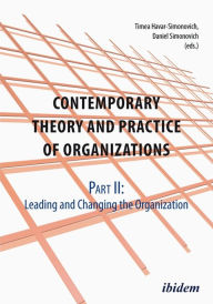 Title: Contemporary Theory and Practice of Organizations, Part II: Leading and Changing the Organization, Author: Timea Havar-Simonovich