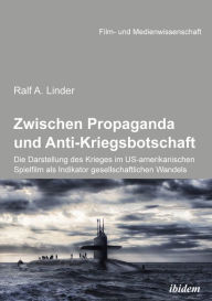 Title: Zwischen Propaganda und Anti-Kriegsbotschaft: Die Darstellung des Krieges im US-amerikanischen Spielfilm als Indikator gesellschaftlichen Wandels, Author: Ralf Linder