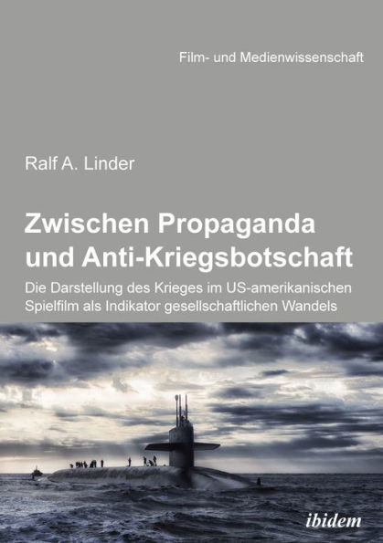 Zwischen Propaganda und Anti-Kriegsbotschaft: Die Darstellung des Krieges im US-amerikanischen Spielfilm als Indikator gesellschaftlichen Wandels