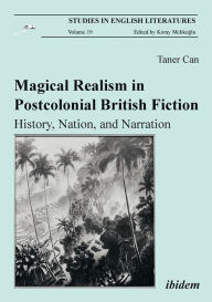 Title: Magical Realism in Postcolonial British Fiction: History, Nation, and Narration, Author: Taner Can