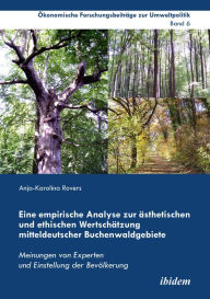 Title: Eine empirische Analyse zur ästhetischen und ethischen Wertschätzung mitteldeutscher Buchenwaldgebiete: Meinungen von Experten und Einstellung der Bevölkerung, Author: Anja-Karolina Rovers