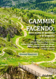 Title: Cammin facendo: dieci storie di incontro e di scoperta: In viaggio con Elena Foà, Alfredo Panzini, Italo Svevo, Annie Vivanti, Clarice Tartufari, Sfinge, Grazia Deledda, Guido da Verona e Guido Gozzano, Author: Simona Bianconi