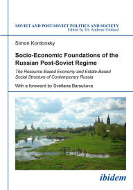Title: Socio-Economic Foundations of the Russian Post-Soviet Regime: The Resource-Based Economy and Estate-Based Social Structure of Contemporary Russia, Author: Simon Kordonsky