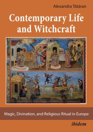 Title: Contemporary Life and Witchcraft: Magic, Divination, and Religious Ritual in Europe, Author: Alexandra Tataran