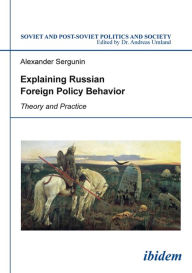 Title: Explaining Russian Foreign Policy Behavior: Theory and Practice, Author: Alexander Sergunin