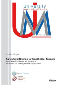 Title: Agricultural Finance for Smallholder Farmers: Rethinking Traditional Microfinance Risk and Cost Management Approaches, Author: Daniela Roettger