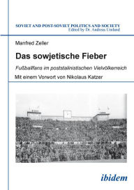 Title: Das sowjetische Fieber: Fußballfans im poststalinistischen Vielvölkerreich, Author: Manfred Zeller