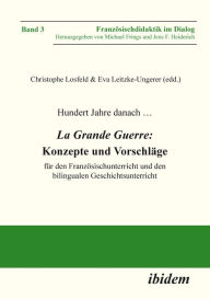 Title: Hundert Jahre danach . La Grande Guerre: Konzepte und Vorschläge: für den Französischunterricht und den bilingualen Geschichtsunterricht, Author: Michael Frings