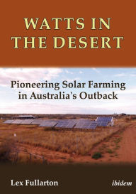 Title: Watts in the Desert: Pioneering Solar Farming in Australia's Outback, Author: Lex Fullarton