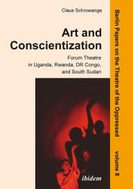 Title: Art and Conscientization: Forum Theatre in Uganda, Rwanda, DR Congo, and South Sudan, Author: Claus Schrowange