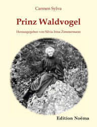 Title: Prinz Waldvogel: Ausgewählte Märchen der Elisabeth zu Wied, Königin von Rumänien (1843-1916), Author: Carmen Sylva