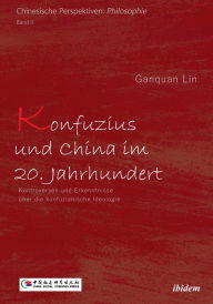 Title: Konfuzius und China im 20. Jahrhundert: Kontroversen und Erkenntnisse über die konfuzianische Ideologie, Author: Ganquan LIN