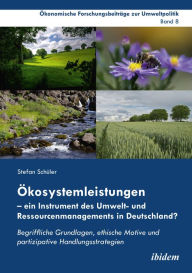 Title: Ökosystemleistungen - ein Instrument des Umwelt- und Ressourcenmanagements in Deutschland?: Begriffliche Grundlagen, ethische Motive und partizipative Handlungsstrategien, Author: Stefan Schüler