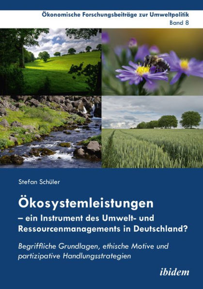 Ökosystemleistungen - ein Instrument des Umwelt- und Ressourcenmanagements in Deutschland?: Begriffliche Grundlagen, ethische Motive und partizipative Handlungsstrategien